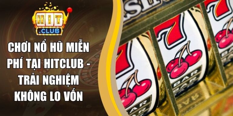 Chơi Nổ Hũ Miễn Phí Tại Hitclub - Trải Nghiệm Không Lo Vốn 3 Chơi Nổ Hũ Miễn Phí Tại Hitclub - Trải Nghiệm Không Lo Vốn