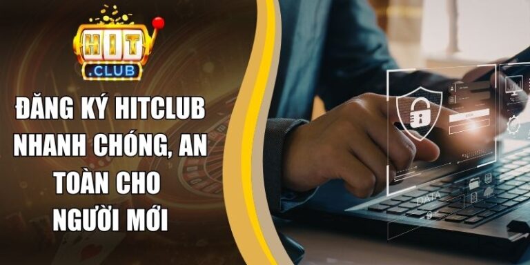 Đăng Ký hitclub 9 Đăng Ký Hitclub Nhanh Chóng, An Toàn Cho Người Mới